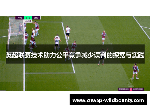 英超联赛技术助力公平竞争减少误判的探索与实践 英超联赛技术助力公平竞争减少误判的探索与实践