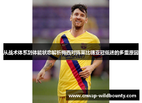 从战术体系到体能状态解析梅西对阵莱比锡亚冠低迷的多重原因 从战术体系到体能状态解析梅西对阵莱比锡亚冠低迷的多重原因