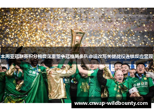 本周亚冠联赛积分榜震荡重塑争冠格局多队命运改写关键战役连锁反应显现 本周亚冠联赛积分榜震荡重塑争冠格局多队命运改写关键战役连锁反应显现