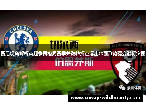 赛后视角解析英超争四格局赛季关键转折点浮出水面形势骤变谁将突围 赛后视角解析英超争四格局赛季关键转折点浮出水面形势骤变谁将突围