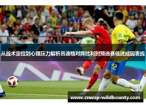 从战术定位到心理压力解析吕迪格对阵比利时预选赛低迷成因表现 从战术定位到心理压力解析吕迪格对阵比利时预选赛低迷成因表现