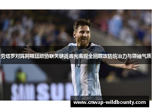 劳塔罗对阵阿根廷欧协联关键战高光表现全回顾攻防统治力与领袖气质 劳塔罗对阵阿根廷欧协联关键战高光表现全回顾攻防统治力与领袖气质