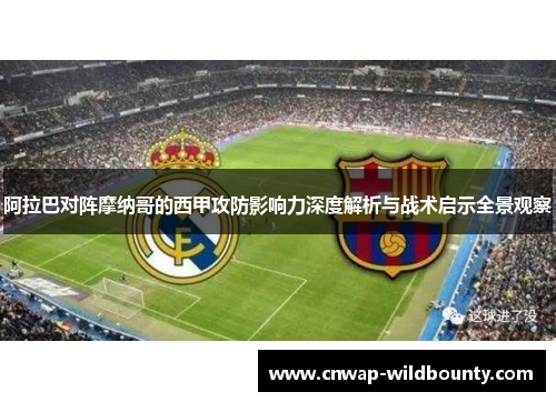 阿拉巴对阵摩纳哥的西甲攻防影响力深度解析与战术启示全景观察 阿拉巴对阵摩纳哥的西甲攻防影响力深度解析与战术启示全景观察