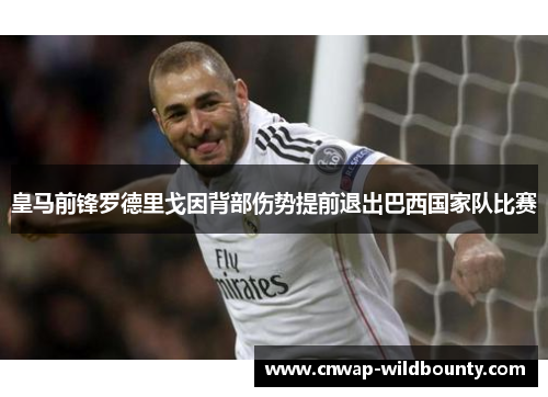 皇马前锋罗德里戈因背部伤势提前退出巴西国家队比赛 皇马前锋罗德里戈因背部伤势提前退出巴西国家队比赛